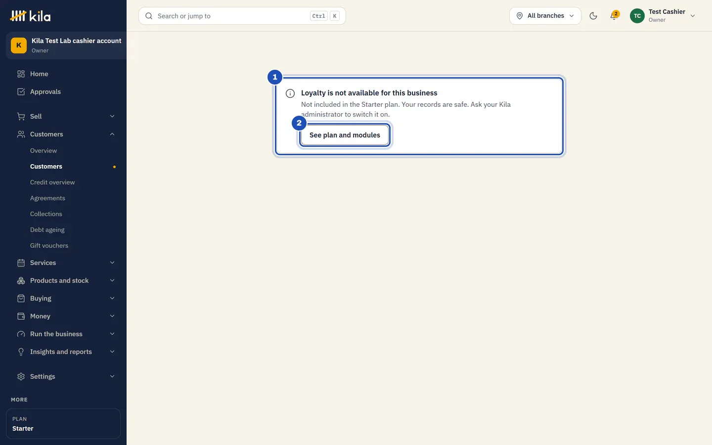 Customers, Loyalty in a business on the Starter plan: Loyalty is not available for this business. Not included in the Starter plan. Your records are safe. Ask your Kila administrator to switch it on (1). See plan and modules (2).